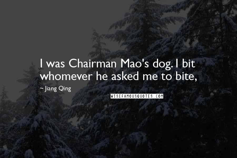 Jiang Qing Quotes: I was Chairman Mao's dog. I bit whomever he asked me to bite,