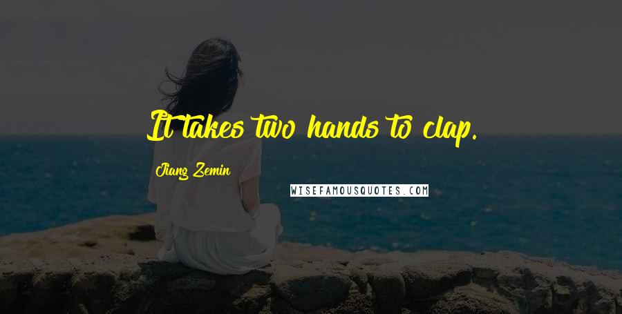 Jiang Zemin Quotes: It takes two hands to clap.