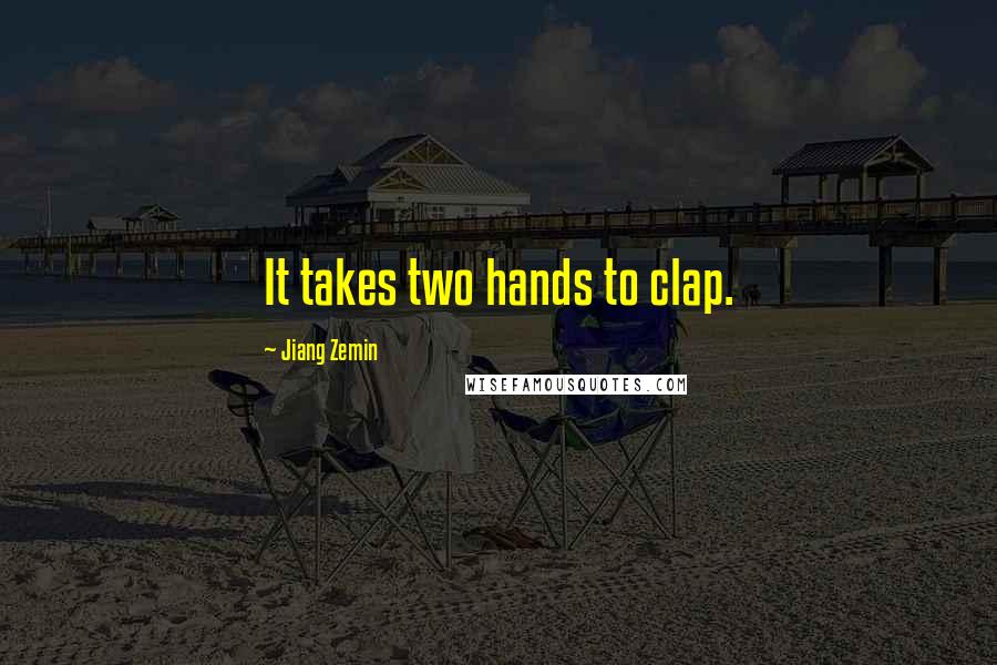 Jiang Zemin Quotes: It takes two hands to clap.