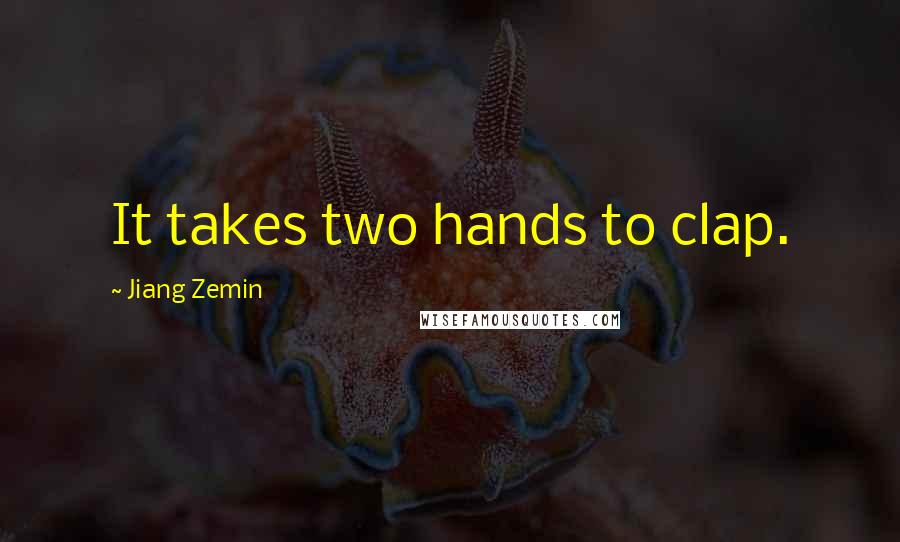 Jiang Zemin Quotes: It takes two hands to clap.