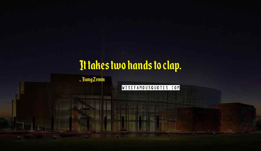 Jiang Zemin Quotes: It takes two hands to clap.