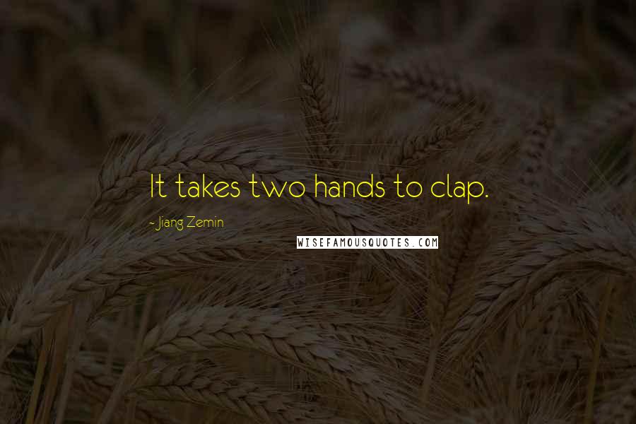 Jiang Zemin Quotes: It takes two hands to clap.