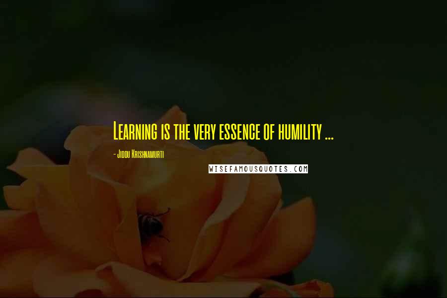 Jiddu Krishnamurti Quotes: Learning is the very essence of humility ...