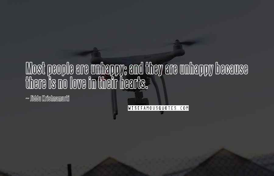 Jiddu Krishnamurti Quotes: Most people are unhappy; and they are unhappy because there is no love in their hearts.