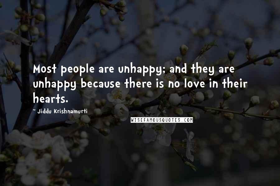 Jiddu Krishnamurti Quotes: Most people are unhappy; and they are unhappy because there is no love in their hearts.