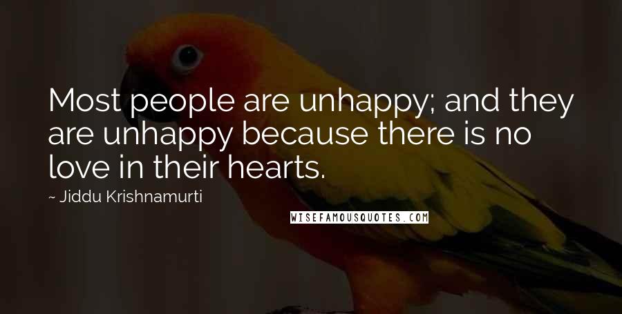 Jiddu Krishnamurti Quotes: Most people are unhappy; and they are unhappy because there is no love in their hearts.