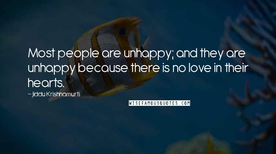 Jiddu Krishnamurti Quotes: Most people are unhappy; and they are unhappy because there is no love in their hearts.