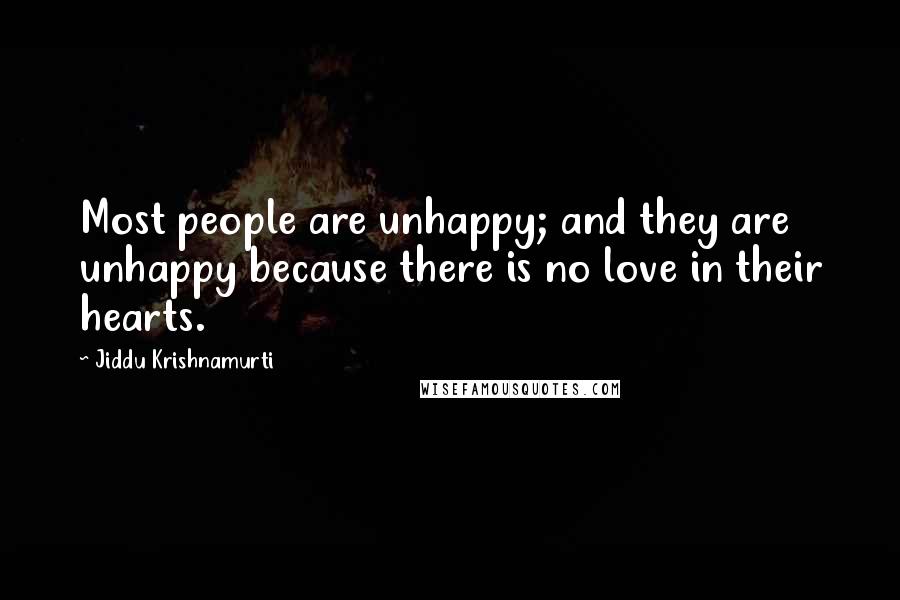 Jiddu Krishnamurti Quotes: Most people are unhappy; and they are unhappy because there is no love in their hearts.