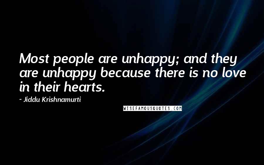 Jiddu Krishnamurti Quotes: Most people are unhappy; and they are unhappy because there is no love in their hearts.
