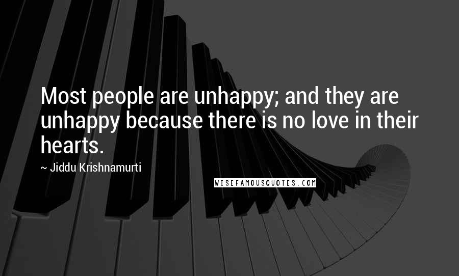 Jiddu Krishnamurti Quotes: Most people are unhappy; and they are unhappy because there is no love in their hearts.