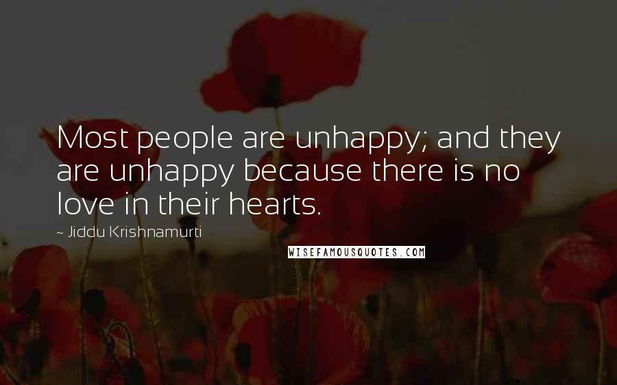 Jiddu Krishnamurti Quotes: Most people are unhappy; and they are unhappy because there is no love in their hearts.