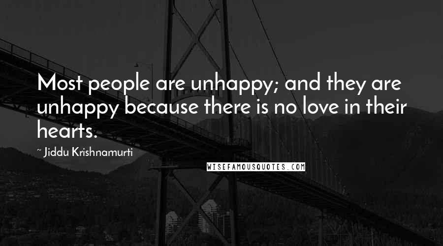 Jiddu Krishnamurti Quotes: Most people are unhappy; and they are unhappy because there is no love in their hearts.