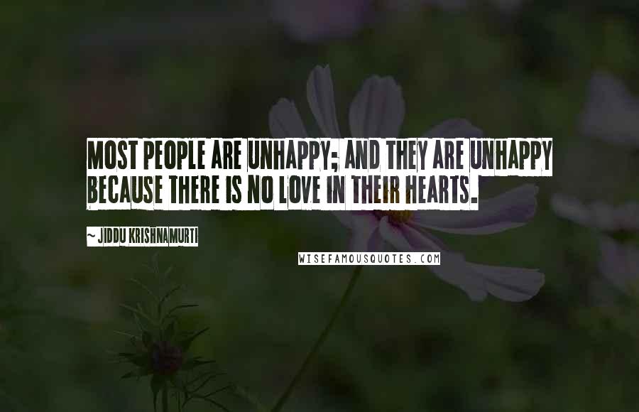 Jiddu Krishnamurti Quotes: Most people are unhappy; and they are unhappy because there is no love in their hearts.