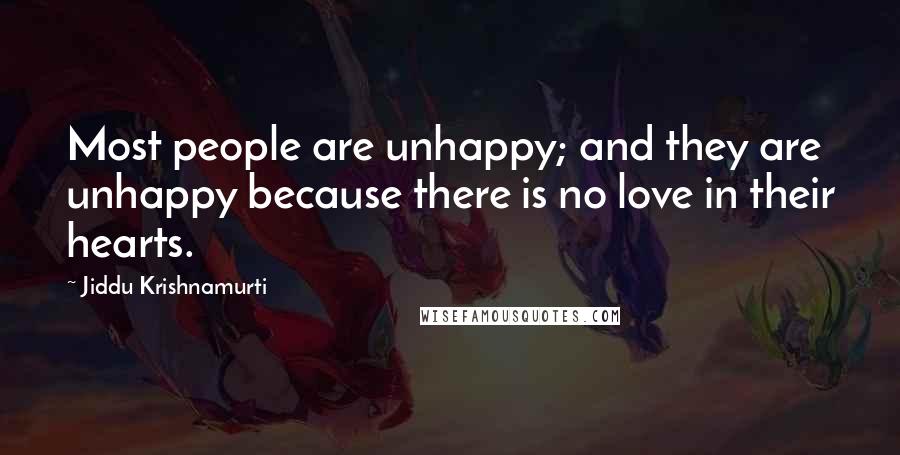 Jiddu Krishnamurti Quotes: Most people are unhappy; and they are unhappy because there is no love in their hearts.