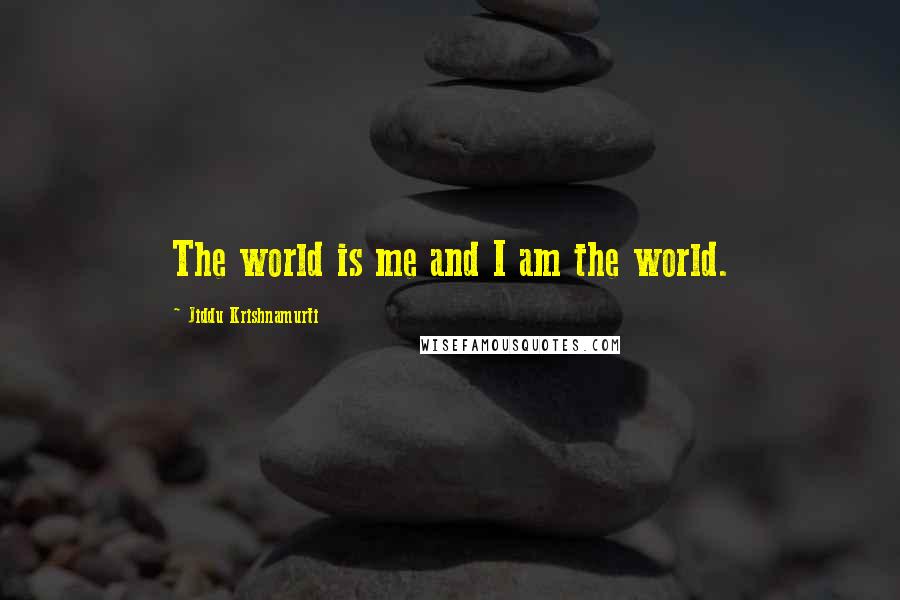 Jiddu Krishnamurti Quotes: The world is me and I am the world.