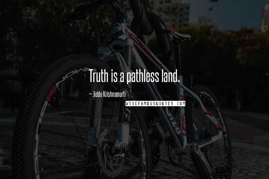 Jiddu Krishnamurti Quotes: Truth is a pathless land.