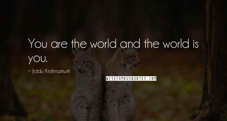 Jiddu Krishnamurti Quotes: You are the world and the world is you.