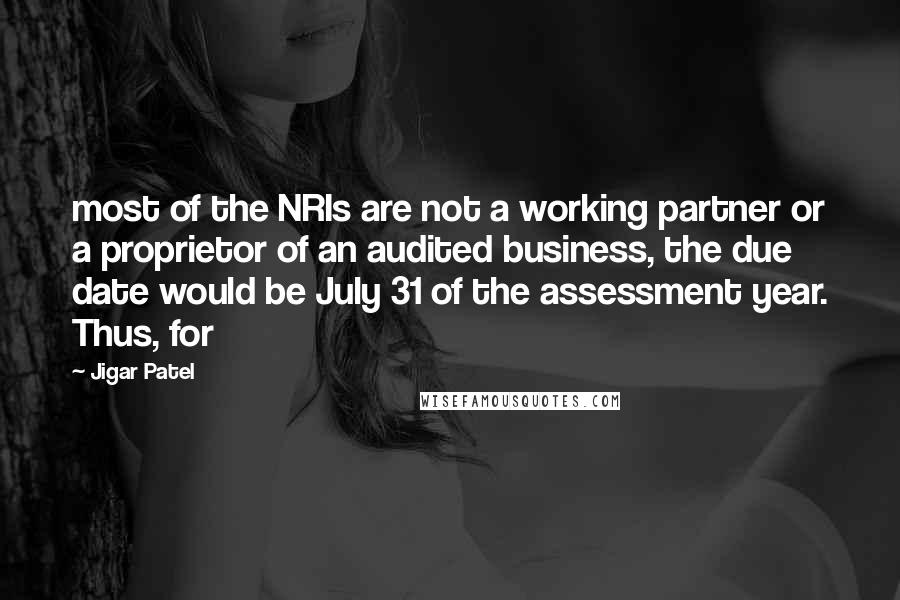 Jigar Patel Quotes: most of the NRIs are not a working partner or a proprietor of an audited business, the due date would be July 31 of the assessment year. Thus, for