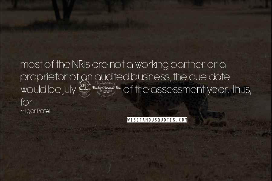 Jigar Patel Quotes: most of the NRIs are not a working partner or a proprietor of an audited business, the due date would be July 31 of the assessment year. Thus, for