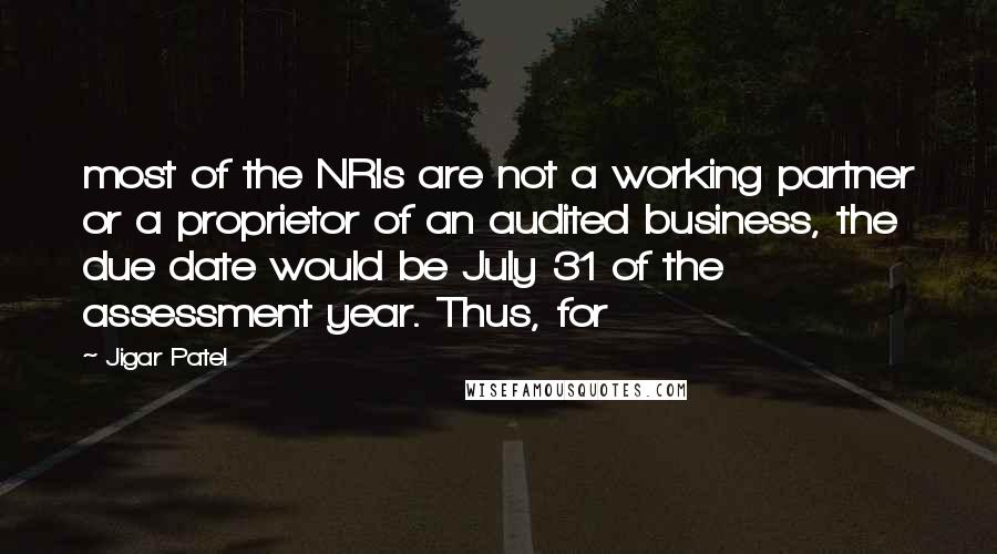 Jigar Patel Quotes: most of the NRIs are not a working partner or a proprietor of an audited business, the due date would be July 31 of the assessment year. Thus, for