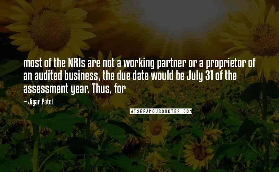 Jigar Patel Quotes: most of the NRIs are not a working partner or a proprietor of an audited business, the due date would be July 31 of the assessment year. Thus, for