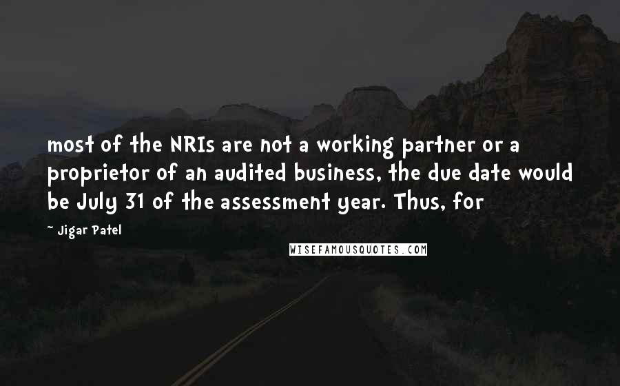 Jigar Patel Quotes: most of the NRIs are not a working partner or a proprietor of an audited business, the due date would be July 31 of the assessment year. Thus, for