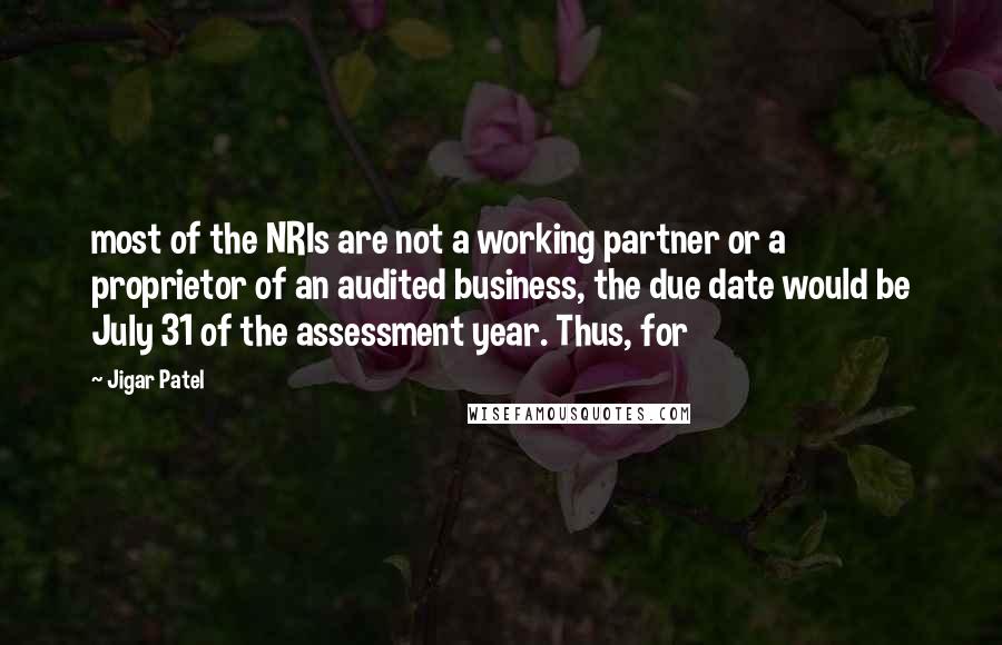 Jigar Patel Quotes: most of the NRIs are not a working partner or a proprietor of an audited business, the due date would be July 31 of the assessment year. Thus, for