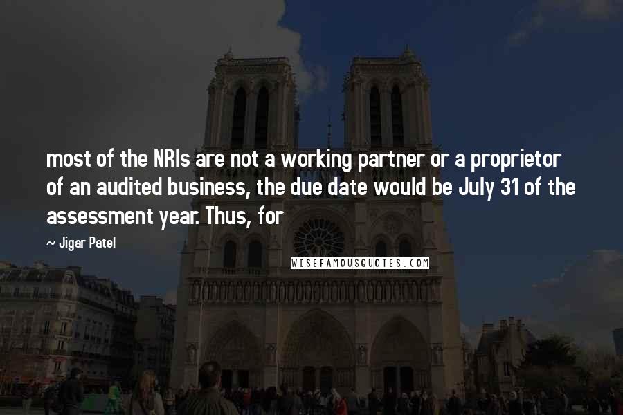 Jigar Patel Quotes: most of the NRIs are not a working partner or a proprietor of an audited business, the due date would be July 31 of the assessment year. Thus, for