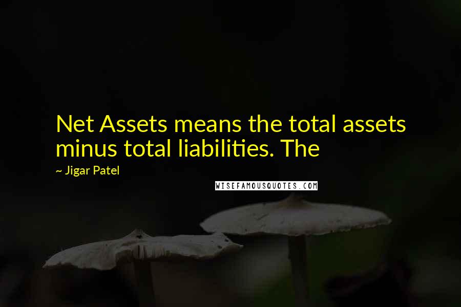 Jigar Patel Quotes: Net Assets means the total assets minus total liabilities. The