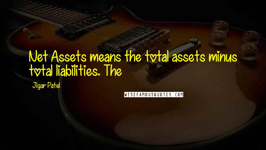 Jigar Patel Quotes: Net Assets means the total assets minus total liabilities. The