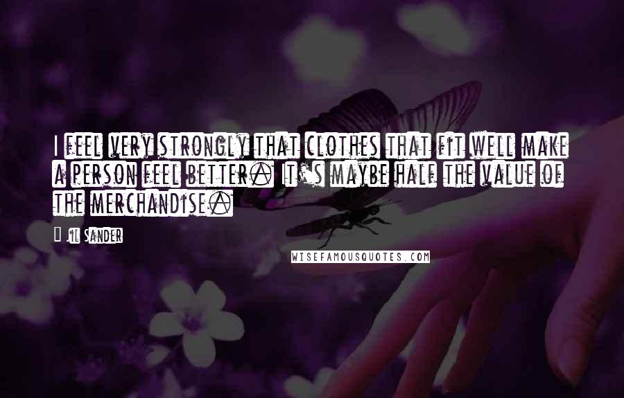 Jil Sander Quotes: I feel very strongly that clothes that fit well make a person feel better. It's maybe half the value of the merchandise.