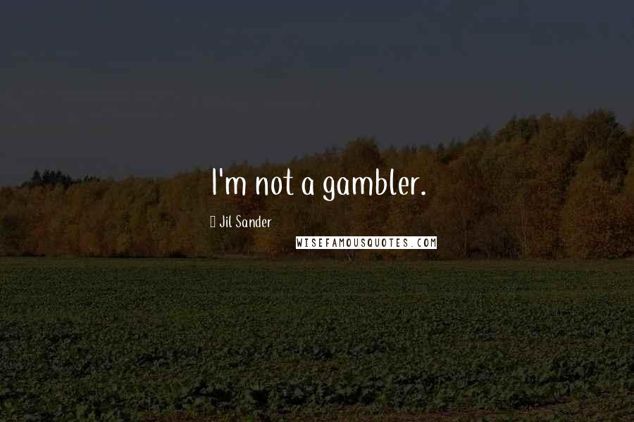 Jil Sander Quotes: I'm not a gambler.