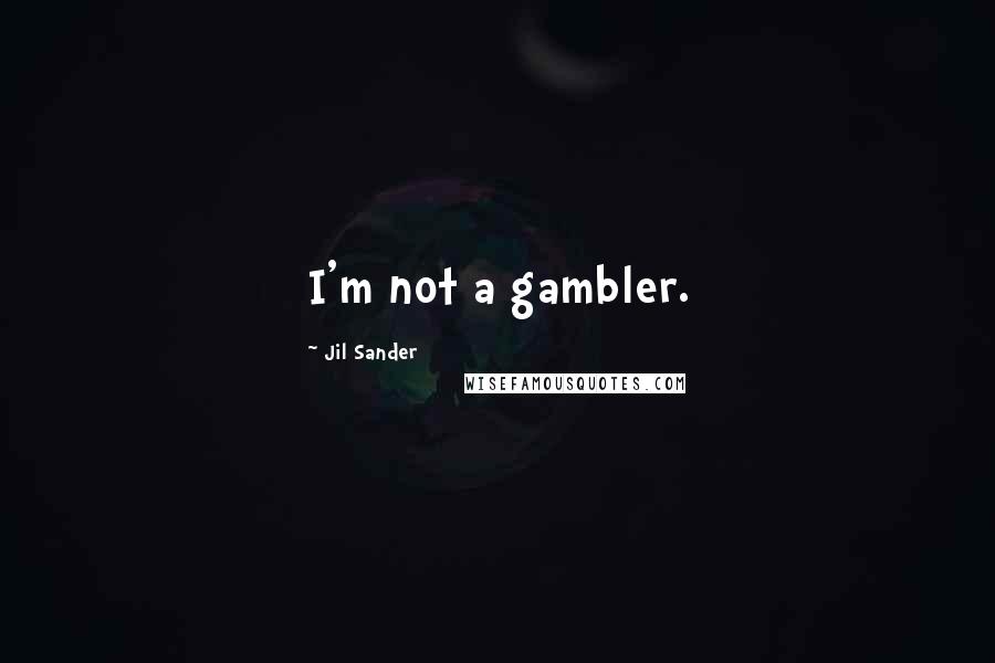 Jil Sander Quotes: I'm not a gambler.