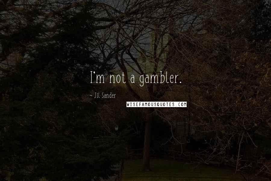Jil Sander Quotes: I'm not a gambler.