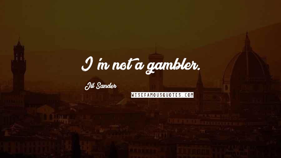 Jil Sander Quotes: I'm not a gambler.