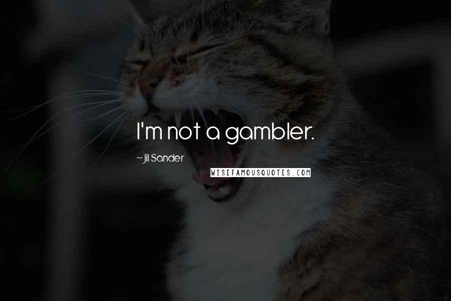 Jil Sander Quotes: I'm not a gambler.