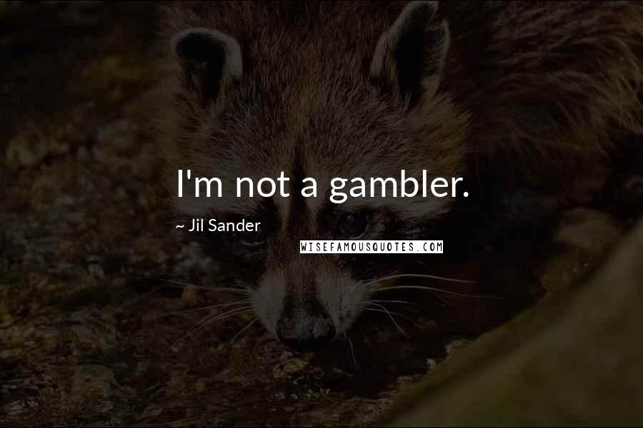 Jil Sander Quotes: I'm not a gambler.