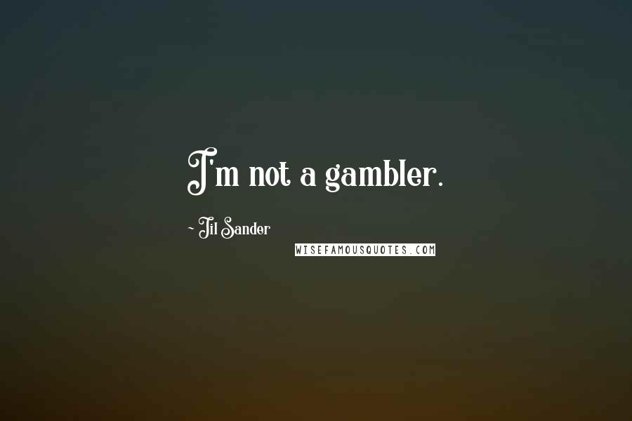 Jil Sander Quotes: I'm not a gambler.