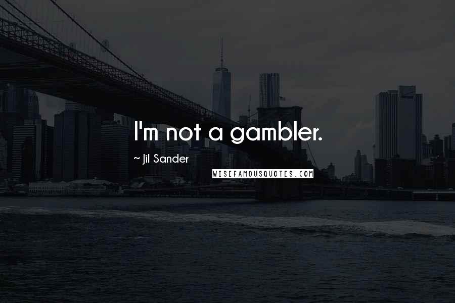 Jil Sander Quotes: I'm not a gambler.
