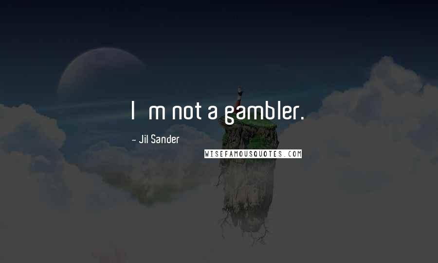 Jil Sander Quotes: I'm not a gambler.