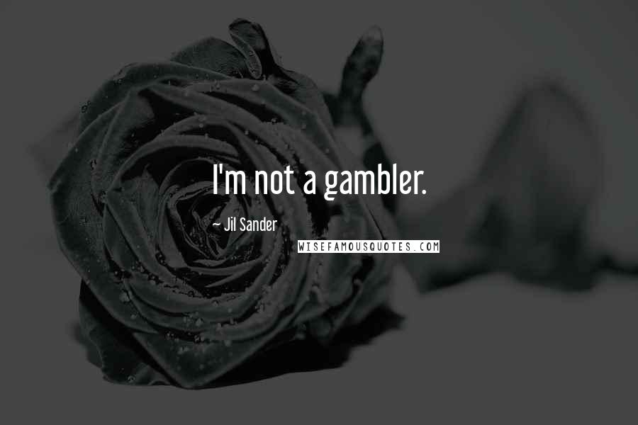 Jil Sander Quotes: I'm not a gambler.