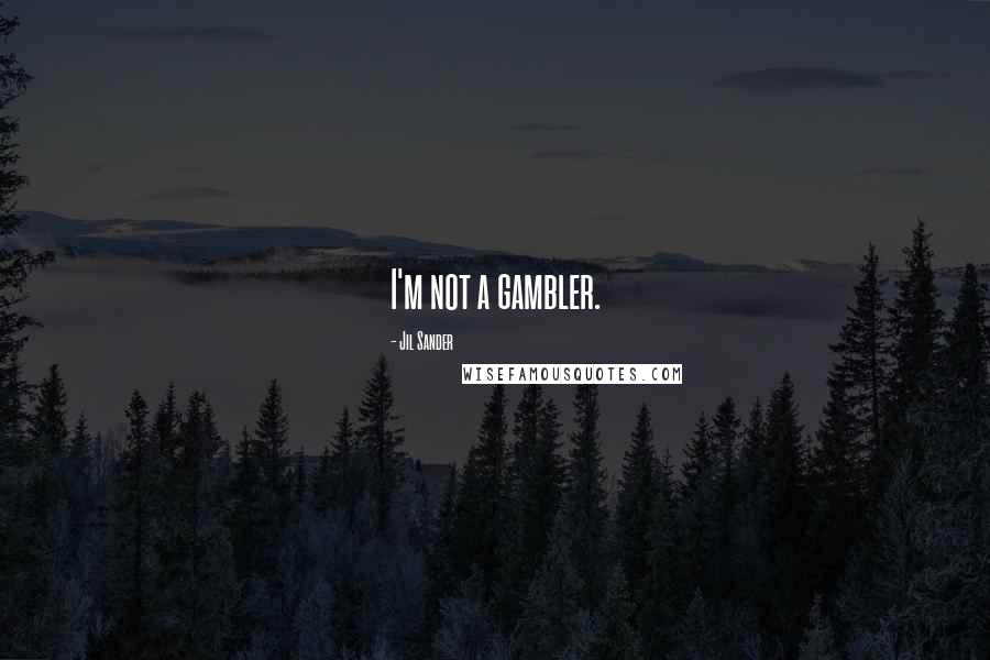 Jil Sander Quotes: I'm not a gambler.