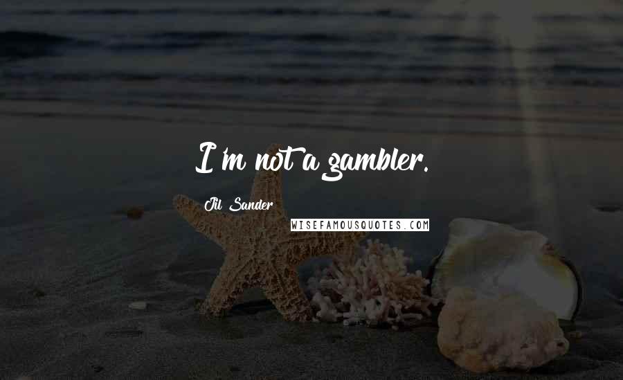 Jil Sander Quotes: I'm not a gambler.