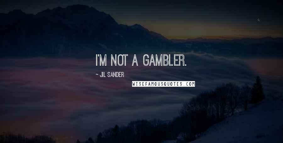 Jil Sander Quotes: I'm not a gambler.