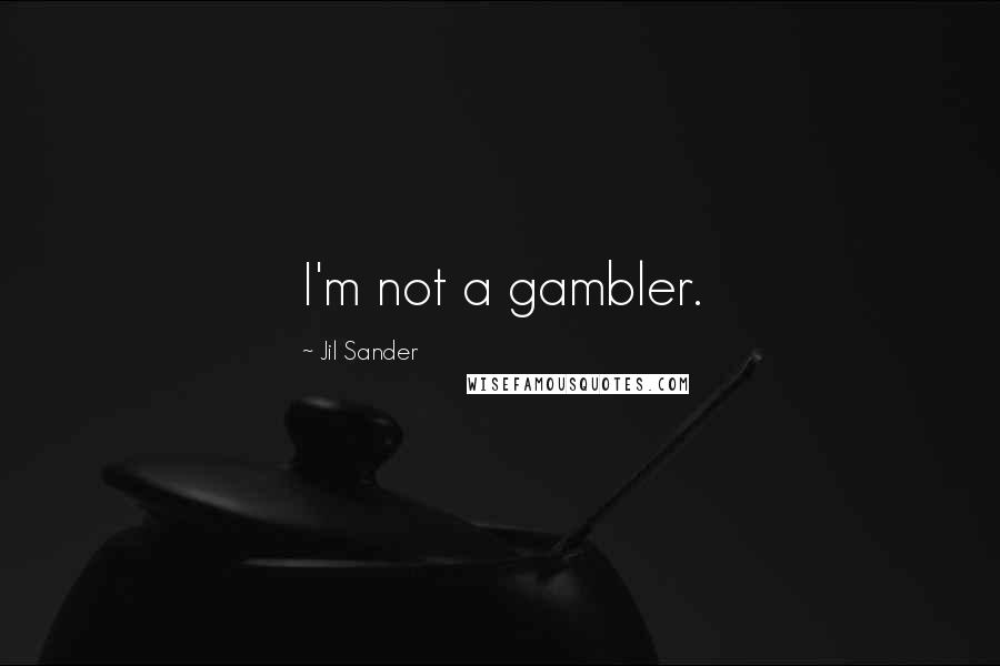 Jil Sander Quotes: I'm not a gambler.