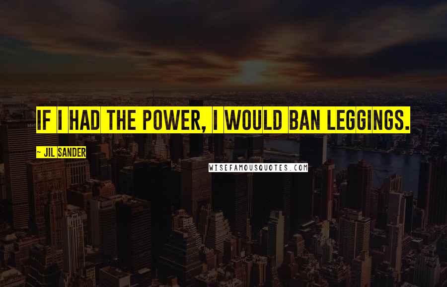 Jil Sander Quotes: If I had the power, I would ban leggings.