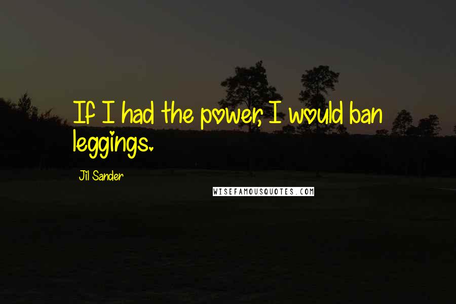 Jil Sander Quotes: If I had the power, I would ban leggings.