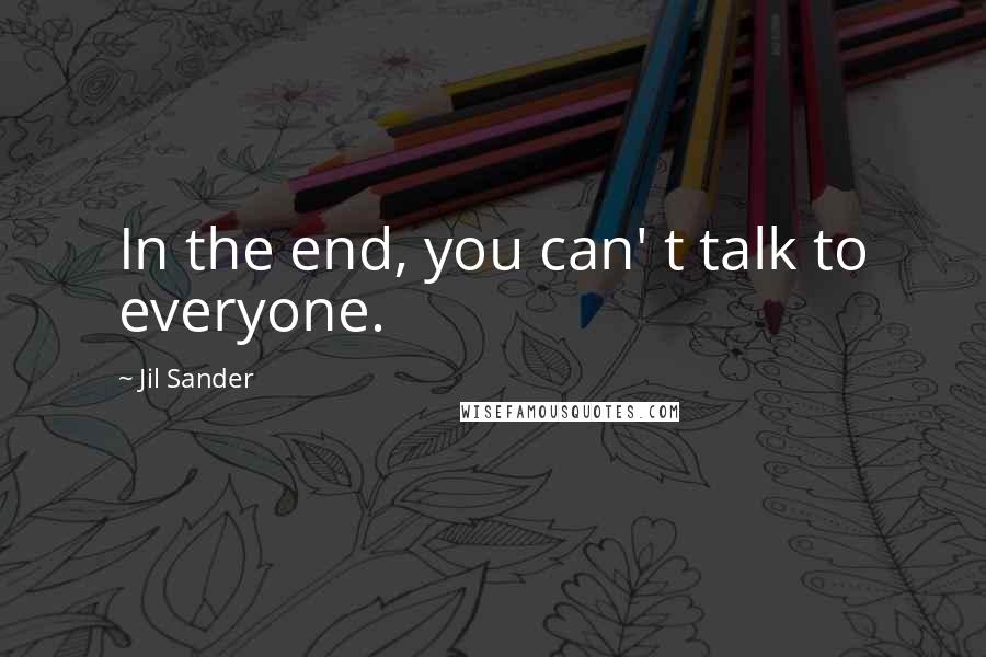 Jil Sander Quotes: In the end, you can' t talk to everyone.