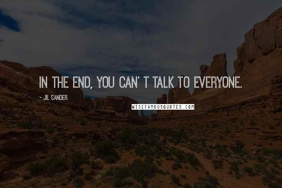 Jil Sander Quotes: In the end, you can' t talk to everyone.