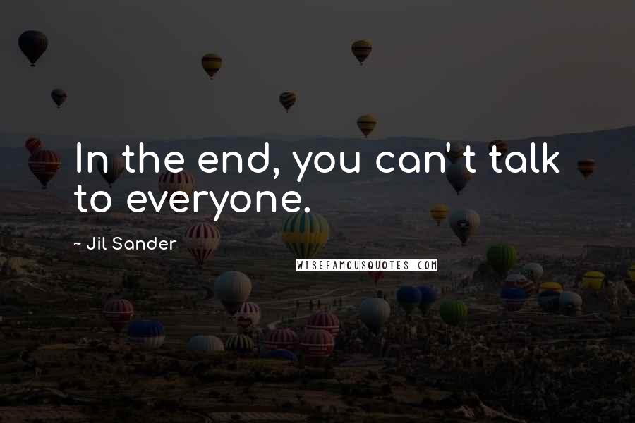 Jil Sander Quotes: In the end, you can' t talk to everyone.